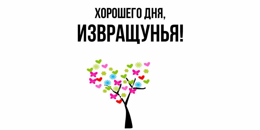 Открытка  для любимых и родных. извращунья, Хорошего дня  