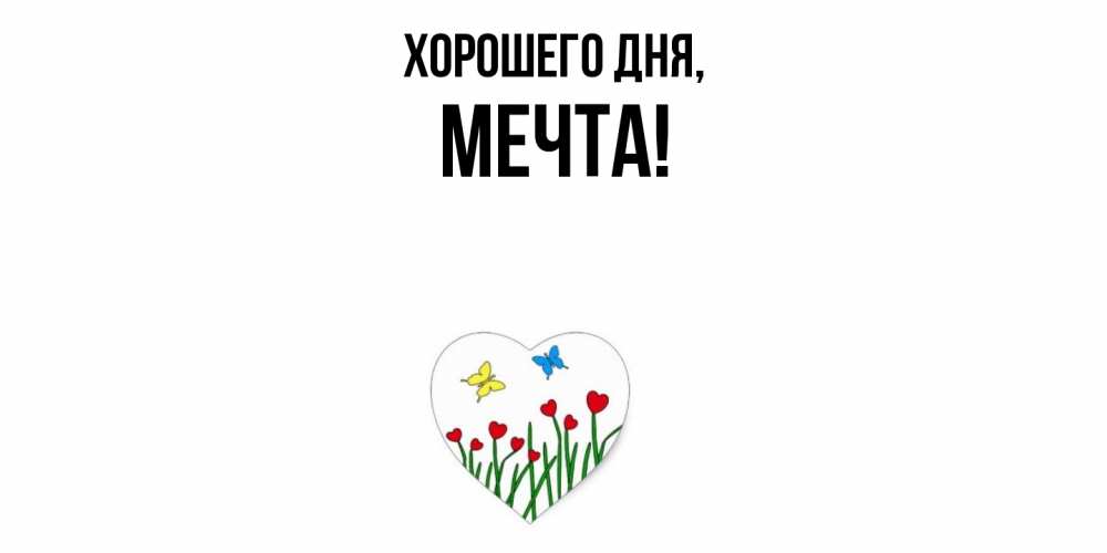 Открытка  для любимых и родных. мечта, Хорошего дня  