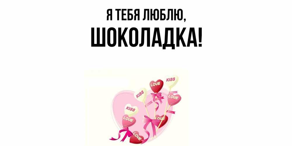 Открытка  для любимых и родных. шоколадка, Я тебя люблю  