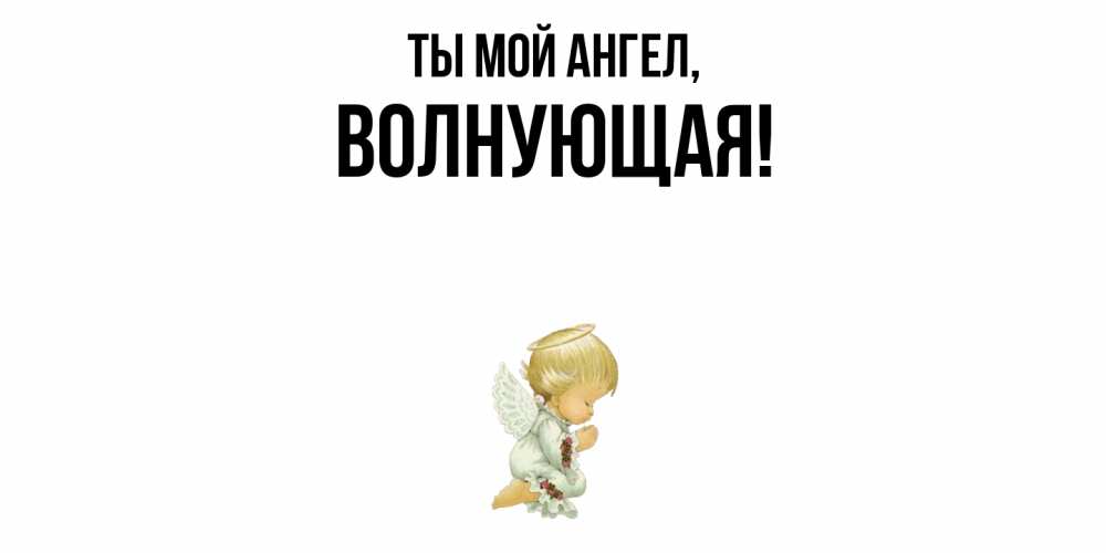 Открытка  для любимых и родных. волнующая, Ты мой ангел  