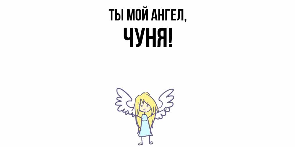 Открытка  для любимых и родных. чуня, Ты мой ангел  