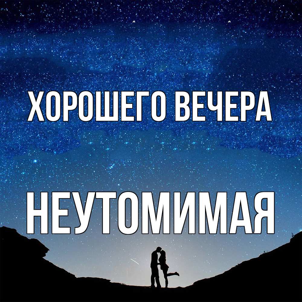 Открытка с именем, неутомимая, Хорошего вечера