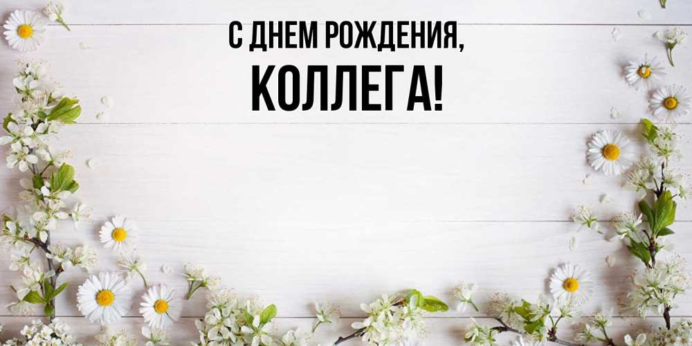 Открытка  для любимых и родных. Коллега, С днем рождения  