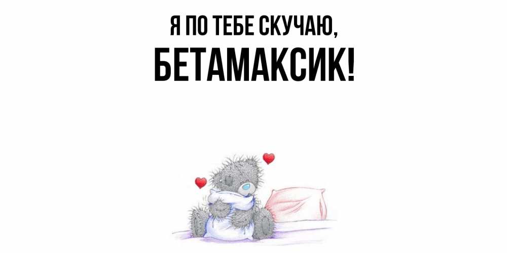 Открытка с именем, бетамаксик, Я по тебе скучаю