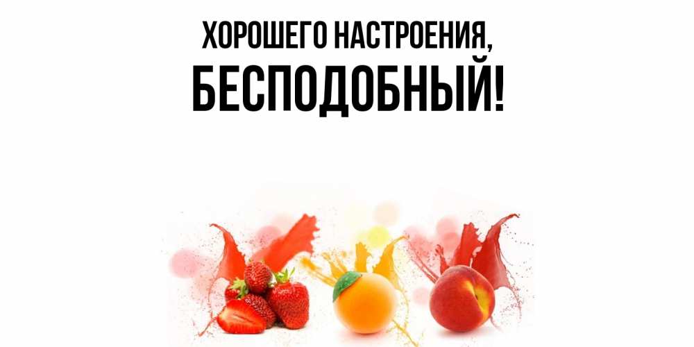 Открытка  для любимых и родных. бесподобный, Хорошего настроения  