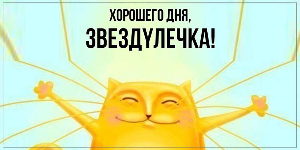 Открытка  для любимых и родных. звездyлечка, Хорошего дня  