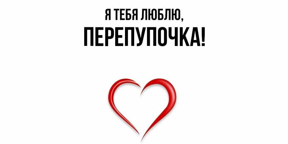 Открытка  для любимых и родных. перепупочка, Я тебя люблю  