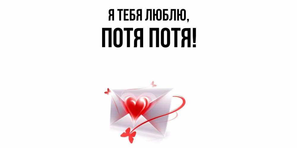 Открытка  для любимых и родных. потя, Я тебя люблю  