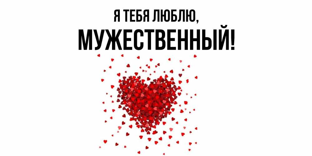 Открытка  для любимых и родных. мужественный, Я тебя люблю  