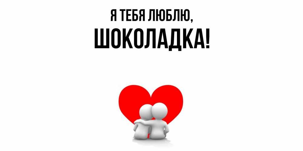 Открытка  для любимых и родных. шоколадка, Я тебя люблю  