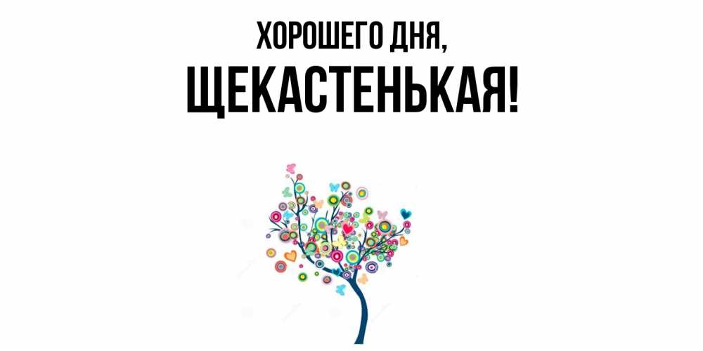 Открытка  для любимых и родных. щекастенькая, Хорошего дня  