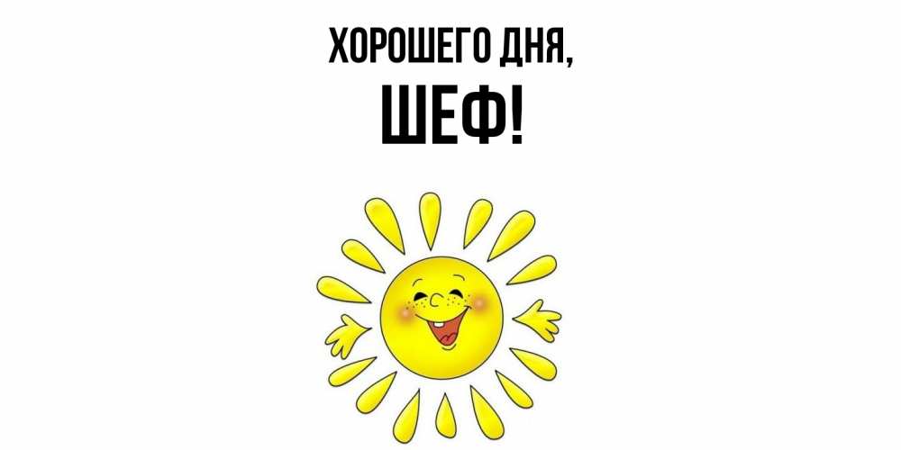 Открытка  для любимых и родных. Шеф, Хорошего дня  