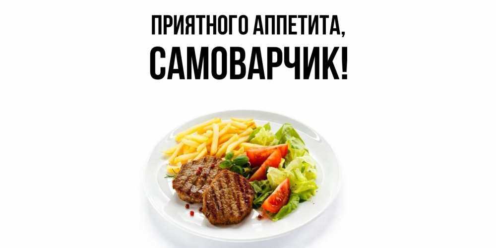 Открытка  для любимых и родных. самоварчик, Приятного аппетита  