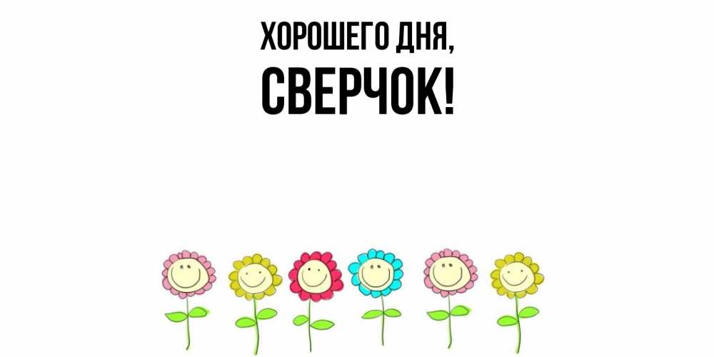 Открытка  для любимых и родных. сверчок, Хорошего дня  
