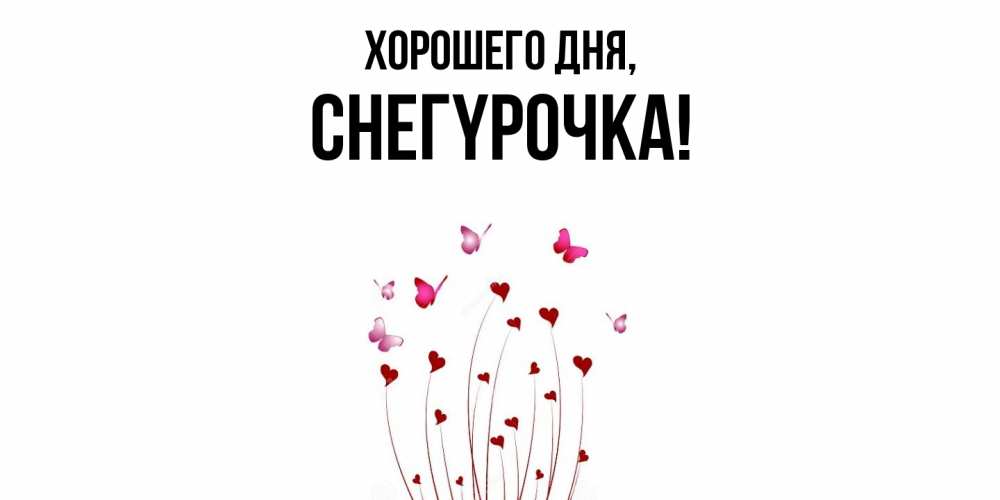 Открытка  для любимых и родных. снегypочка, Хорошего дня  