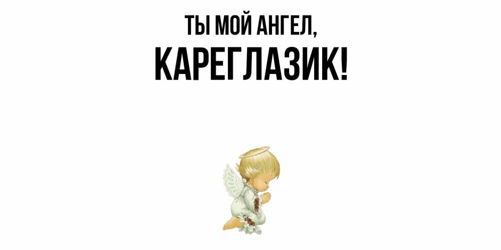 Открытка  для любимых и родных. кареглазик, Ты мой ангел  