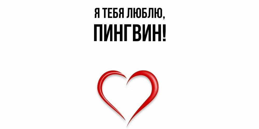 Открытка  для любимых и родных. пингвин, Я тебя люблю  