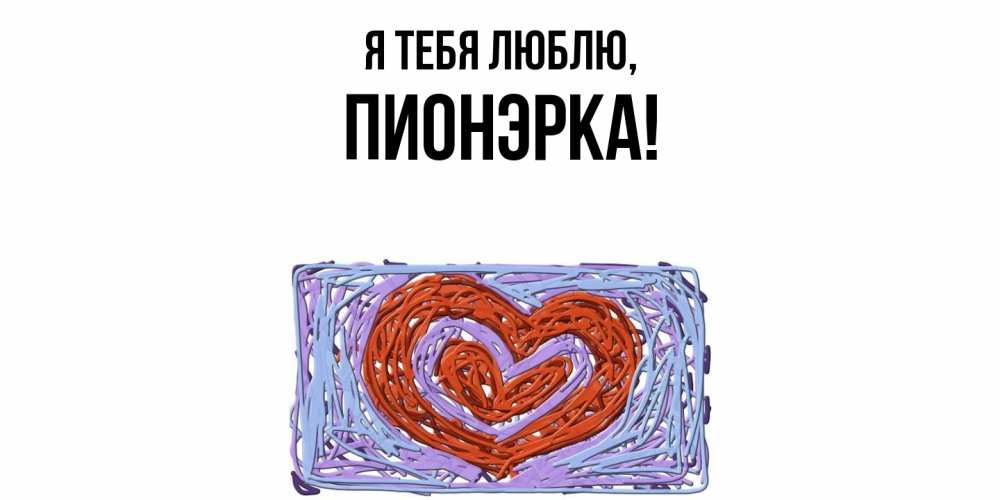 Открытка  для любимых и родных. пионэрка, Я тебя люблю  