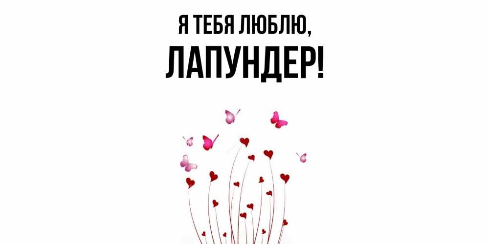 Открытка  для любимых и родных. лапундер, Я тебя люблю  