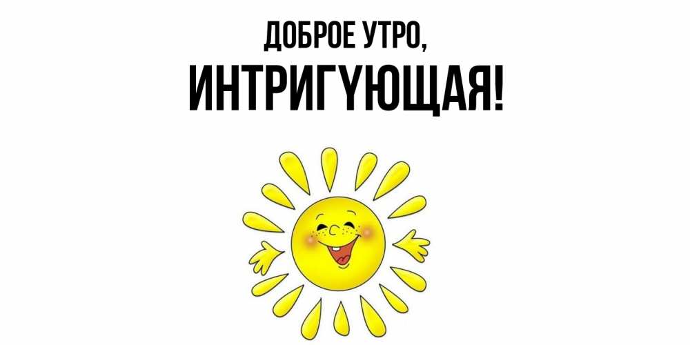 Открытка  для любимых и родных. интpигyющая, Доброе утро  