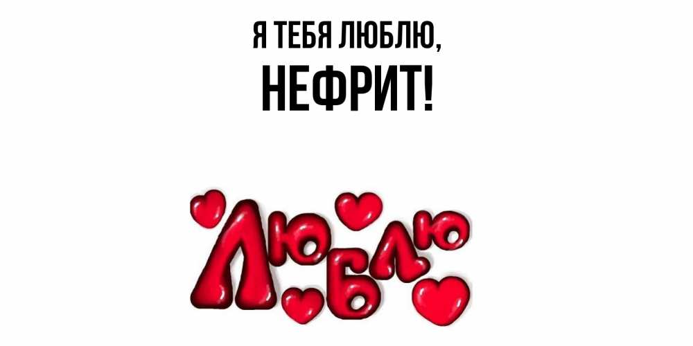 Открытка  для любимых и родных. нефрит, Я тебя люблю  