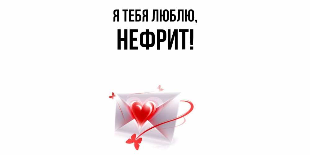 Открытка  для любимых и родных. нефрит, Я тебя люблю  