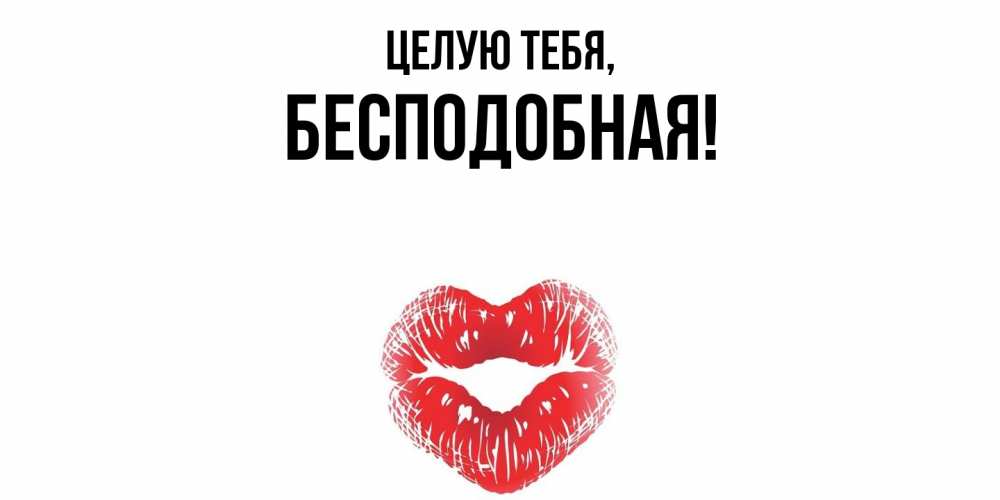 Открытка  для любимых и родных. беcподобная, Целую тебя  