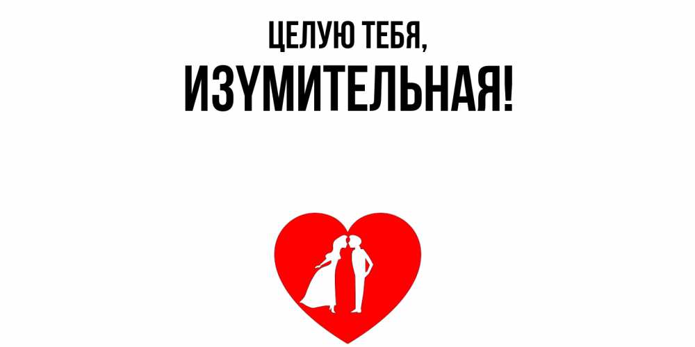 Открытка  для любимых и родных. изyмительная, Целую тебя  