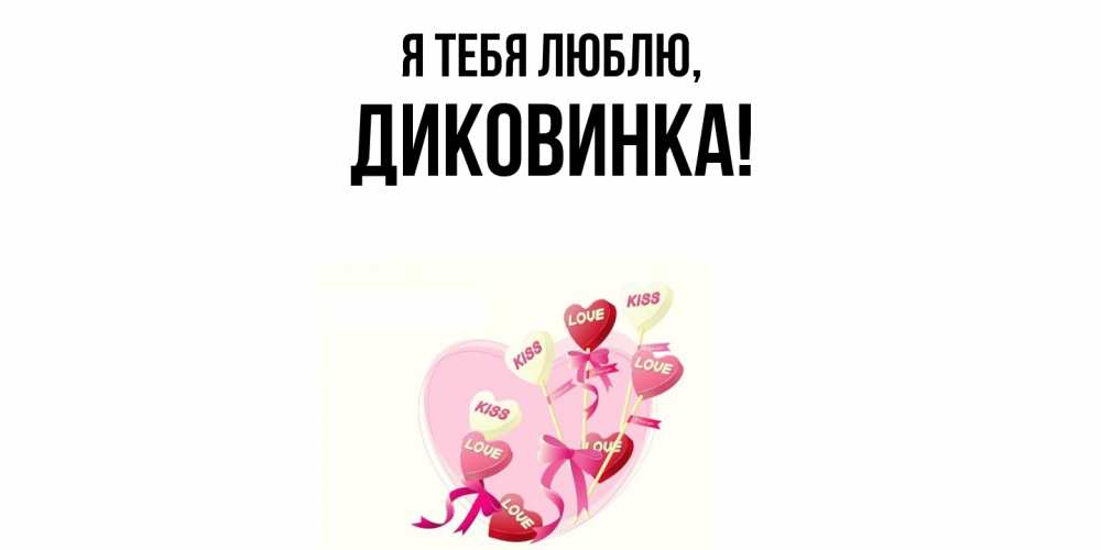 Открытка  для любимых и родных. диковинка, Я тебя люблю  