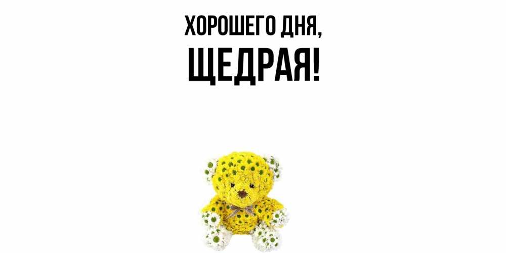 Открытка  для любимых и родных. щедрая, Хорошего дня  