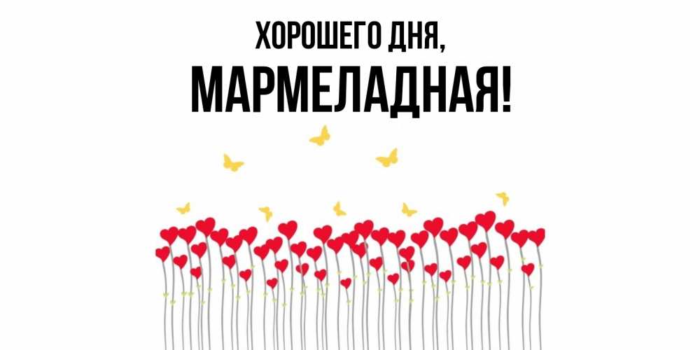 Открытка  для любимых и родных. мармеладная, Хорошего дня  