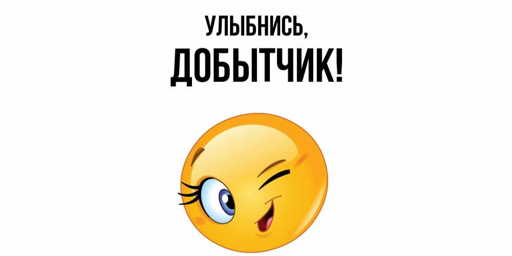 Открытка  для любимых и родных. добытчик, Улыбнись  