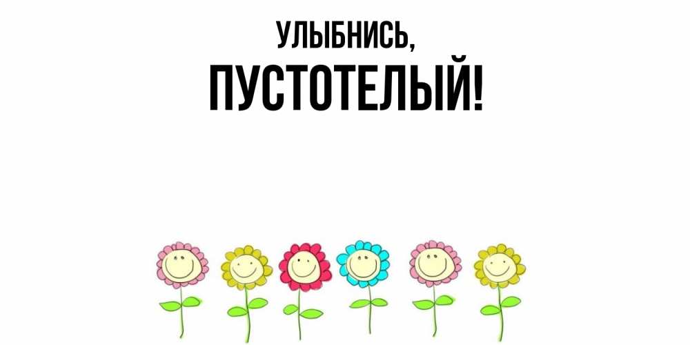 Открытка  для любимых и родных. пустотелый, Улыбнись  