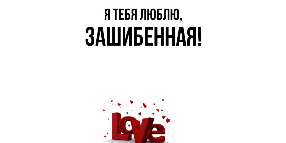 Открытка  для любимых и родных. зашибенная, Я тебя люблю  