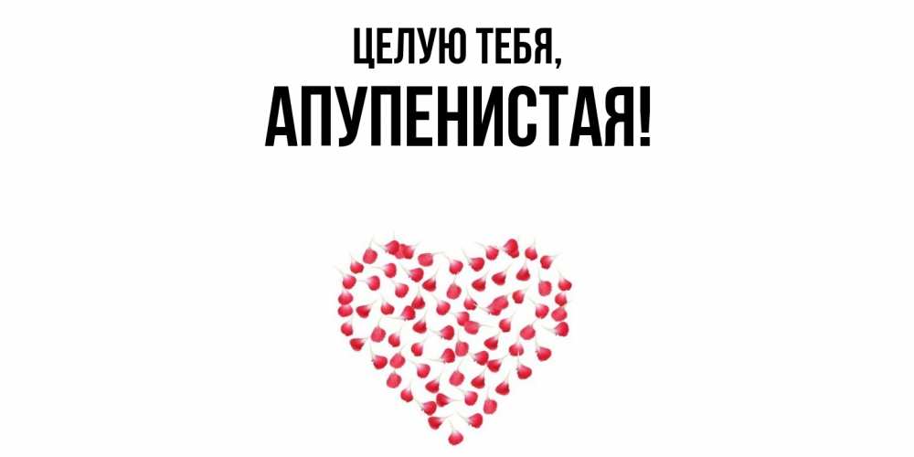 Открытка  для любимых и родных. апупенистая, Целую тебя  