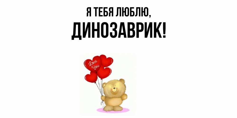 Открытка  для любимых и родных. динозаврик, Я тебя люблю  