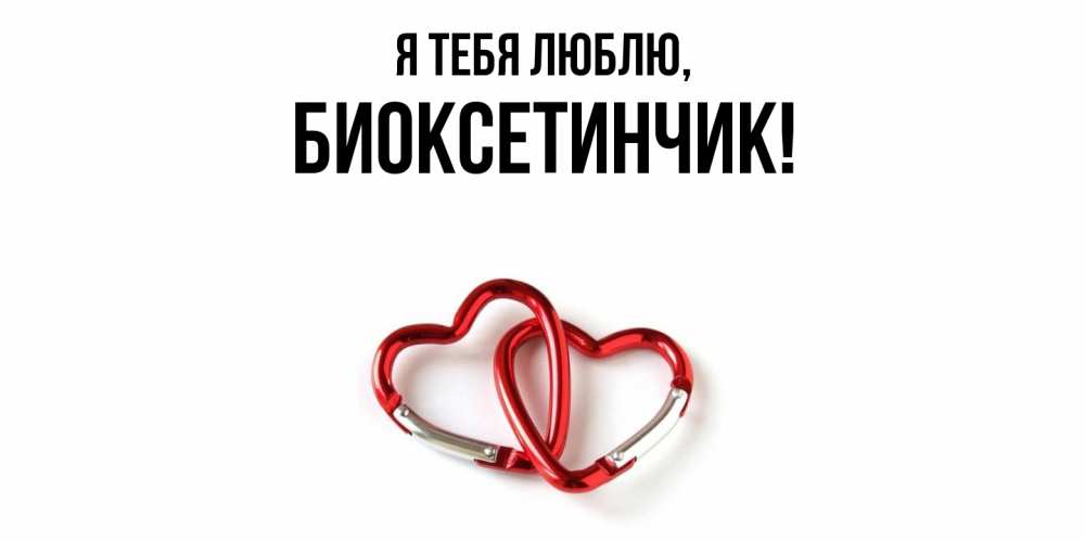 Открытка  для любимых и родных. биоксетинчик, Я тебя люблю  