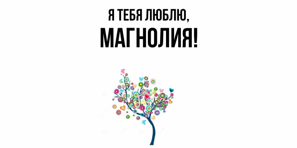 Открытка  для любимых и родных. магнолия, Я тебя люблю  