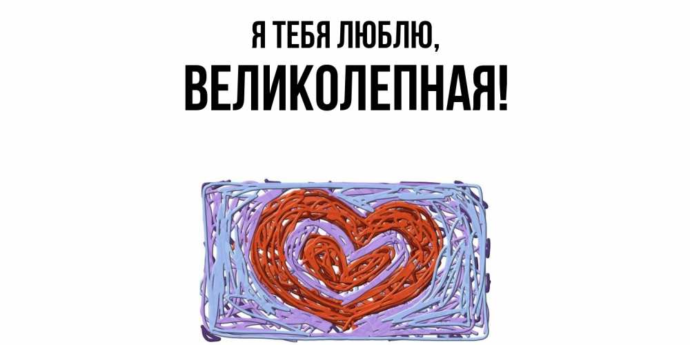 Открытка  для любимых и родных. великолепная, Я тебя люблю  