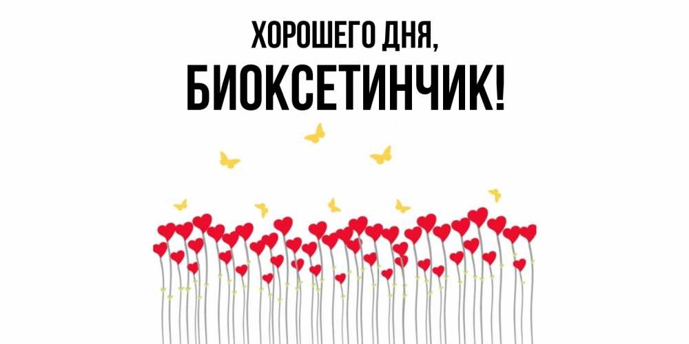 Открытка  для любимых и родных. биоксетинчик, Хорошего дня  