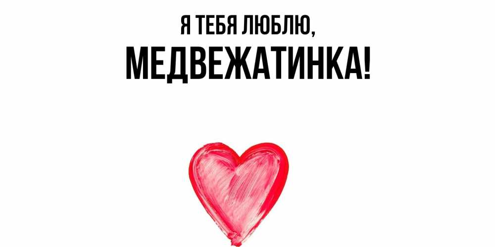 Открытка  для любимых и родных. медвежатинка, Я тебя люблю  