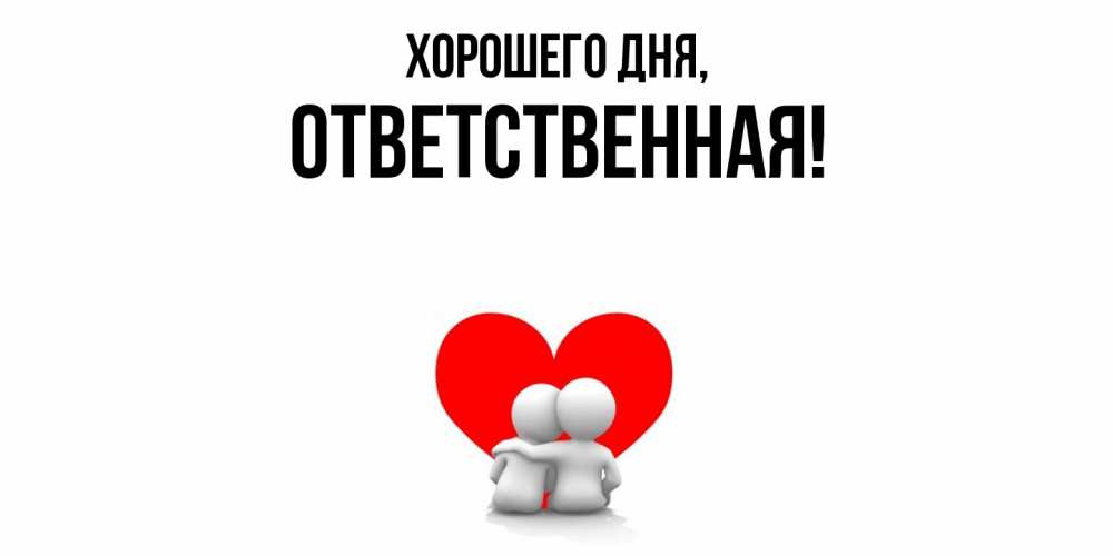 Открытка  для любимых и родных. ответственная, Хорошего дня  