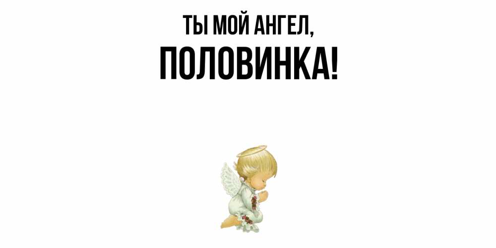 Открытка  для любимых и родных. половинка, Ты мой ангел  