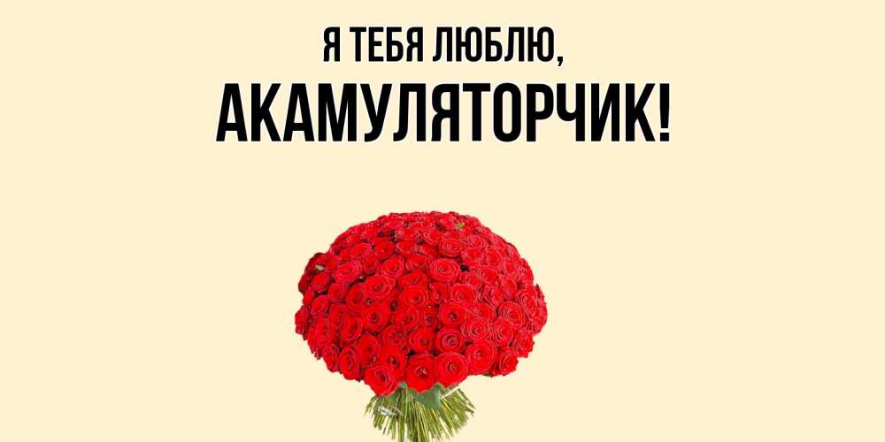 Открытка  для любимых и родных. акамуляторчик, Я тебя люблю  