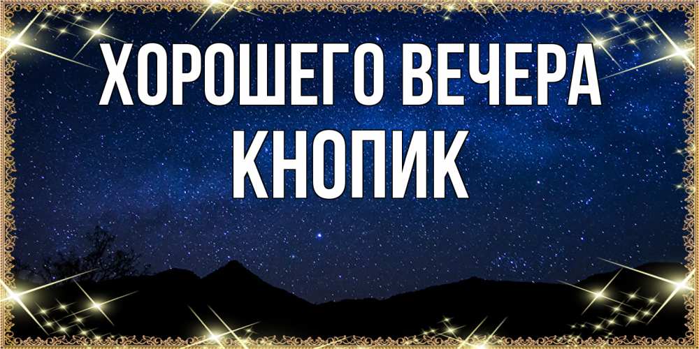 Открытка  для любимых и родных. кнопик, Хорошего вечера  