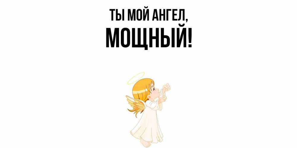 Открытка  для любимых и родных. мощный, Ты мой ангел  