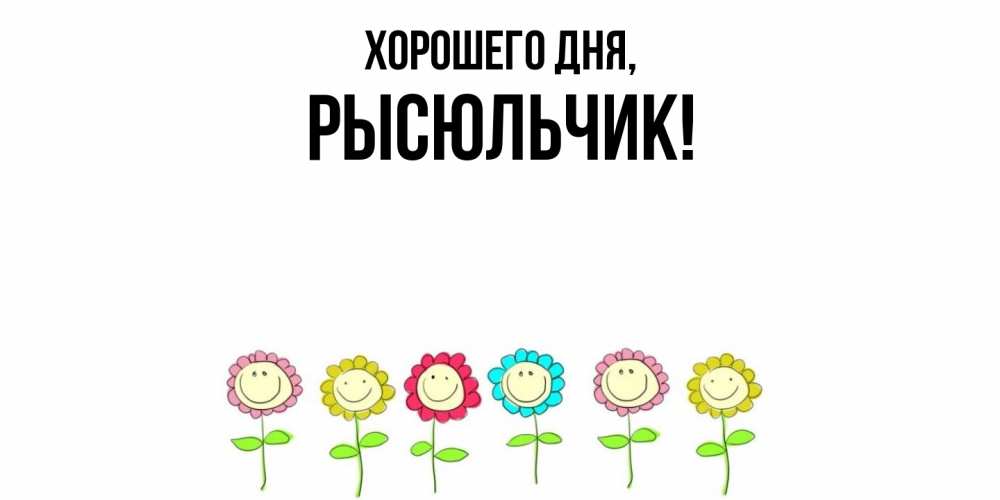 Открытка  для любимых и родных. рысюльчик, Хорошего дня  