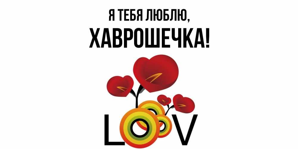 Открытка  для любимых и родных. хаврошечка, Я тебя люблю  