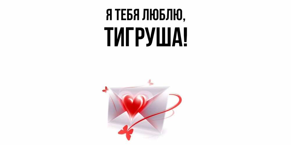 Открытка  для любимых и родных. тигруша, Я тебя люблю  