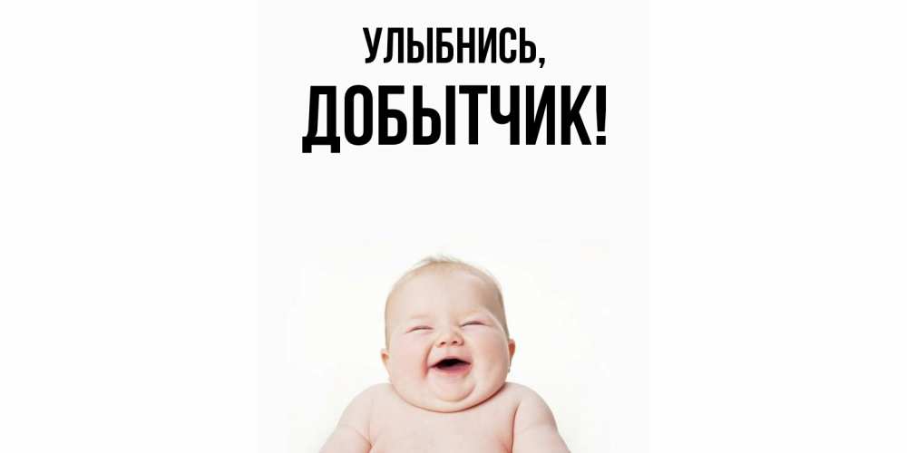 Открытка  для любимых и родных. добытчик, Улыбнись  